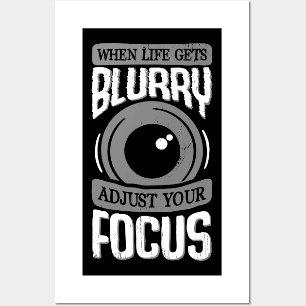 When Life Gets Blurry Adjust Your Focus Wall Art by Dolde08